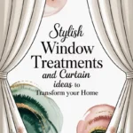 Stylish Window Treatments and Curtain Ideas to Transform Your Home